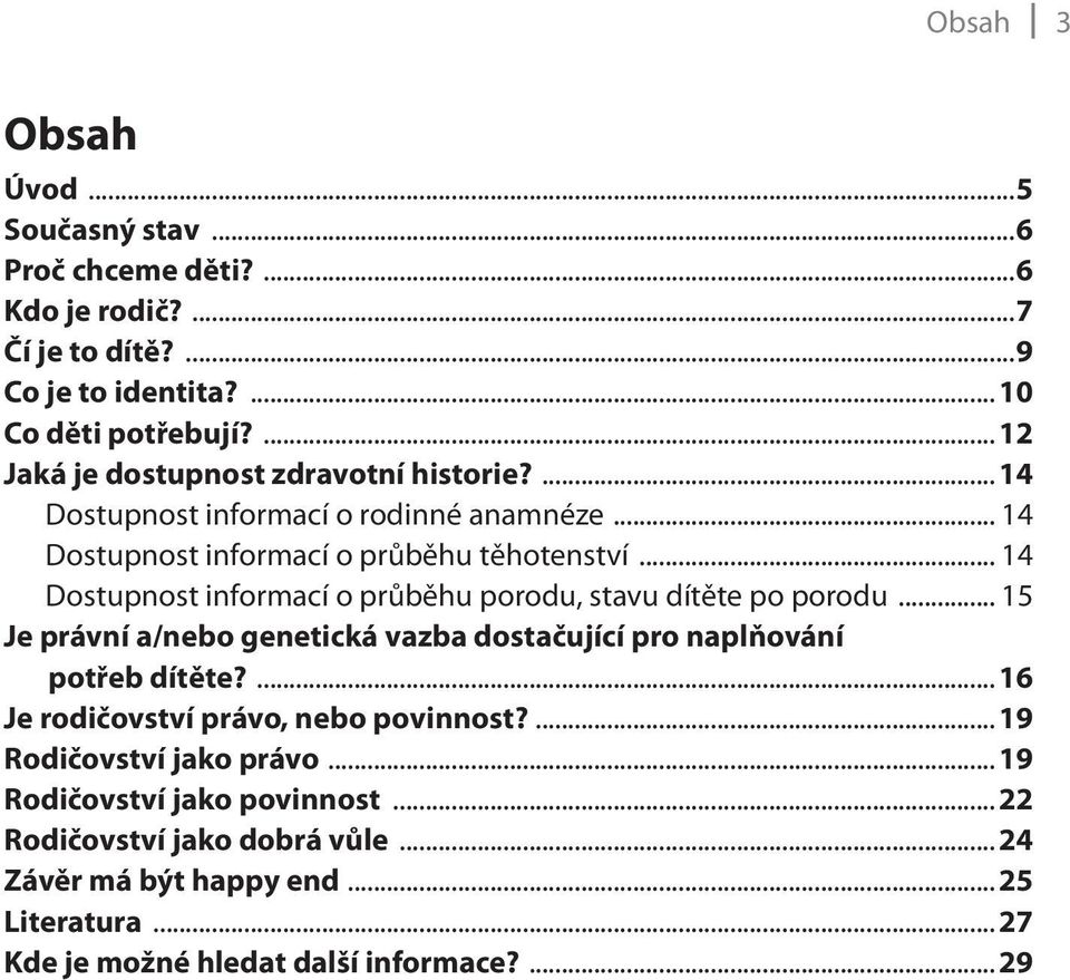 .. 14 Dostupnost informací o průběhu porodu, stavu dítěte po porodu... 15 Je právní a/nebo genetická vazba dostačující pro naplňování potřeb dítěte?