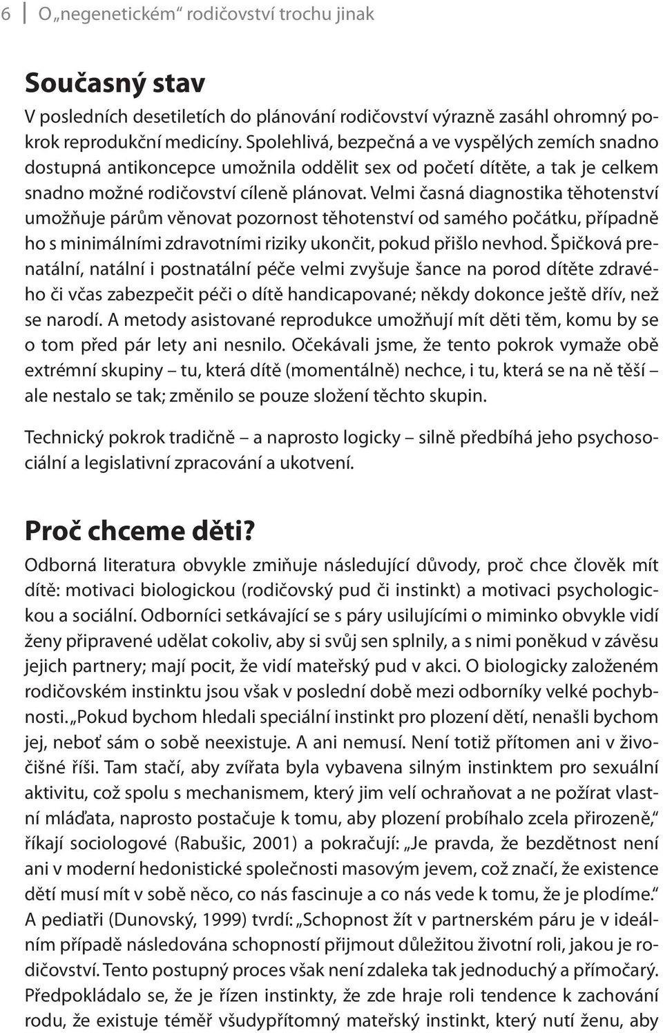 Velmi časná diagnostika těhotenství umožňuje párům věnovat pozornost těhotenství od samého počátku, případně ho s minimálními zdravotními riziky ukončit, pokud přišlo nevhod.