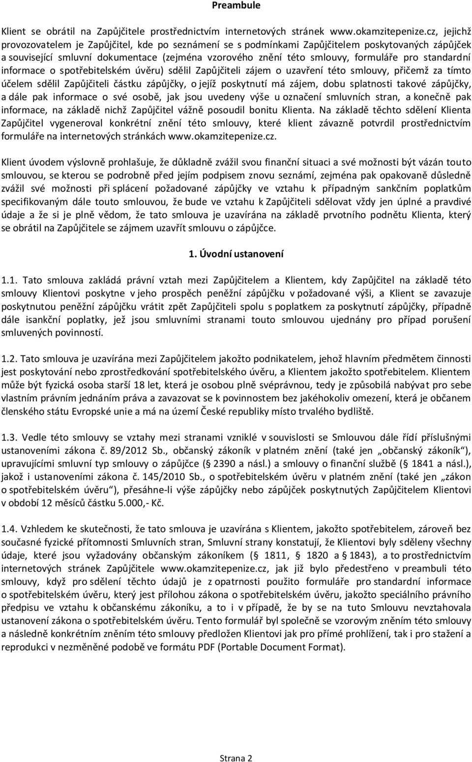 standardní informace o spotřebitelském úvěru) sdělil Zapůjčiteli zájem o uzavření této smlouvy, přičemž za tímto účelem sdělil Zapůjčiteli částku zápůjčky, o jejíž poskytnutí má zájem, dobu