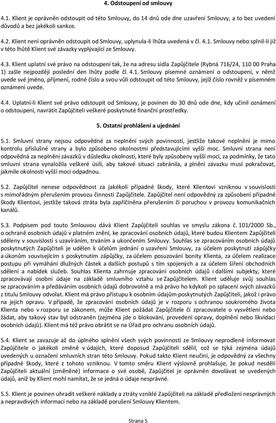 Klient uplatní své právo na odstoupení tak, že na adresu sídla Zapůjčitele (Rybná 716