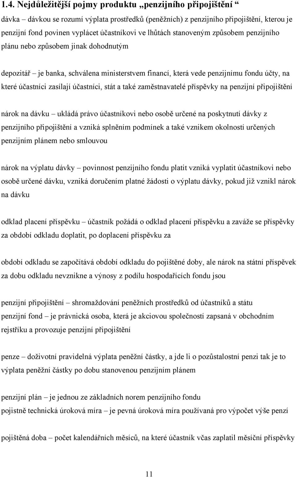 účastníci, stát a také zaměstnavatelé příspěvky na penzijní připojištění nárok na dávku ukládá právo účastníkovi nebo osobě určené na poskytnutí dávky z penzijního připojištění a vzniká splněním