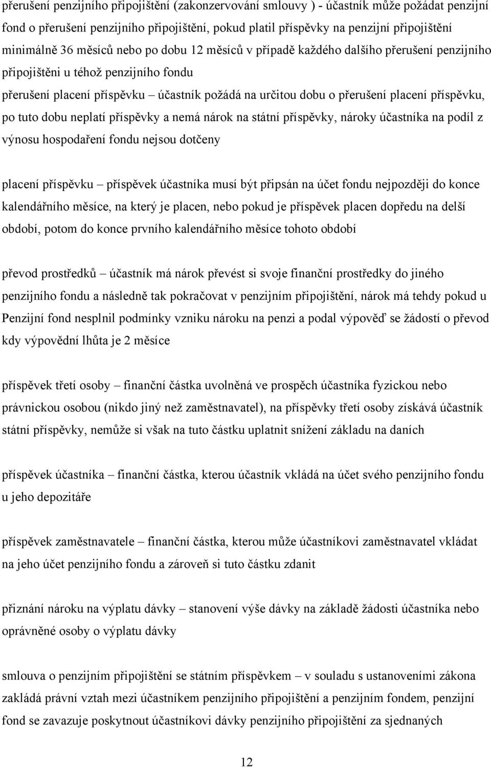 příspěvku, po tuto dobu neplatí příspěvky a nemá nárok na státní příspěvky, nároky účastníka na podíl z výnosu hospodaření fondu nejsou dotčeny placení příspěvku příspěvek účastníka musí být připsán