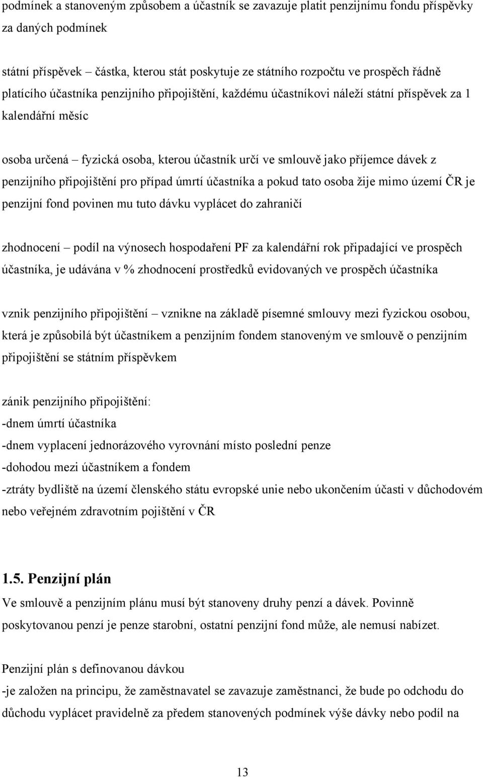 penzijního připojištění pro případ úmrtí účastníka a pokud tato osoba ţije mimo území ČR je penzijní fond povinen mu tuto dávku vyplácet do zahraničí zhodnocení podíl na výnosech hospodaření PF za