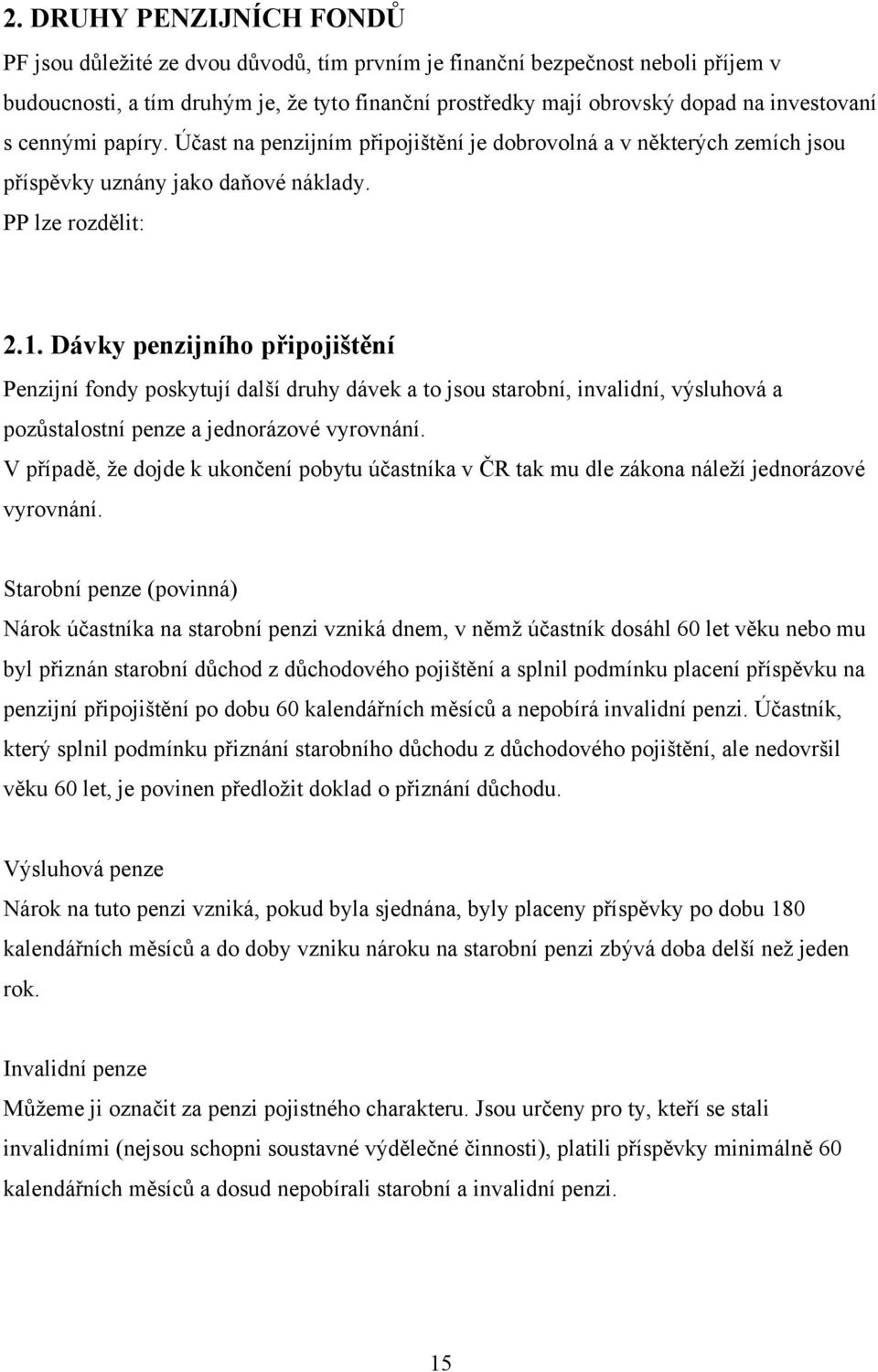 Dávky penzijního připojištění Penzijní fondy poskytují další druhy dávek a to jsou starobní, invalidní, výsluhová a pozůstalostní penze a jednorázové vyrovnání.