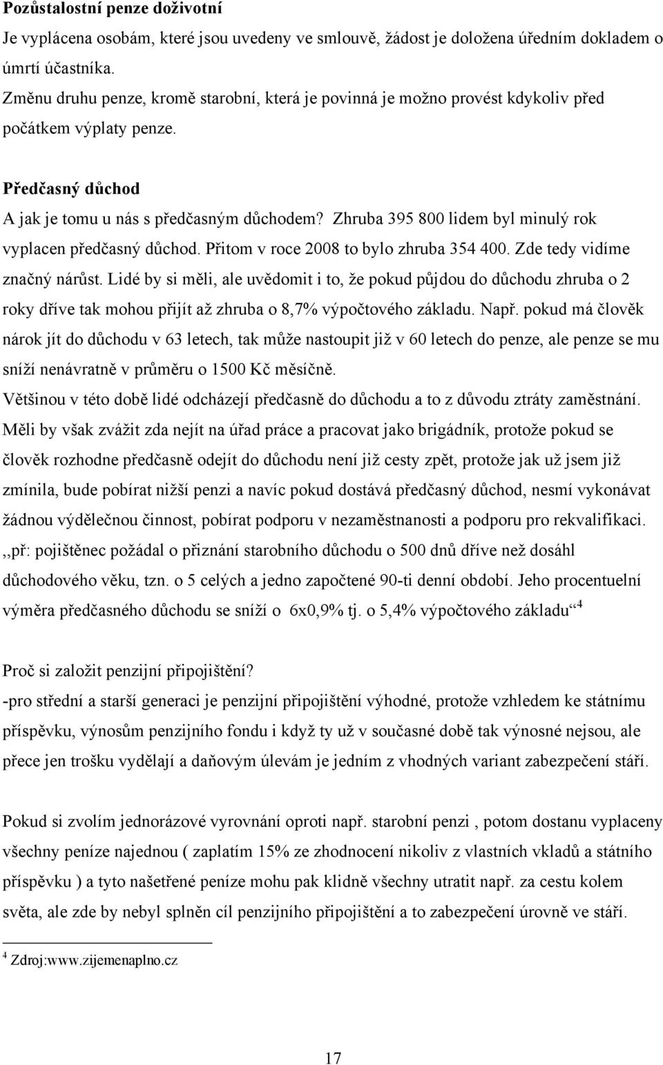 Zhruba 395 800 lidem byl minulý rok vyplacen předčasný důchod. Přitom v roce 2008 to bylo zhruba 354 400. Zde tedy vidíme značný nárůst.