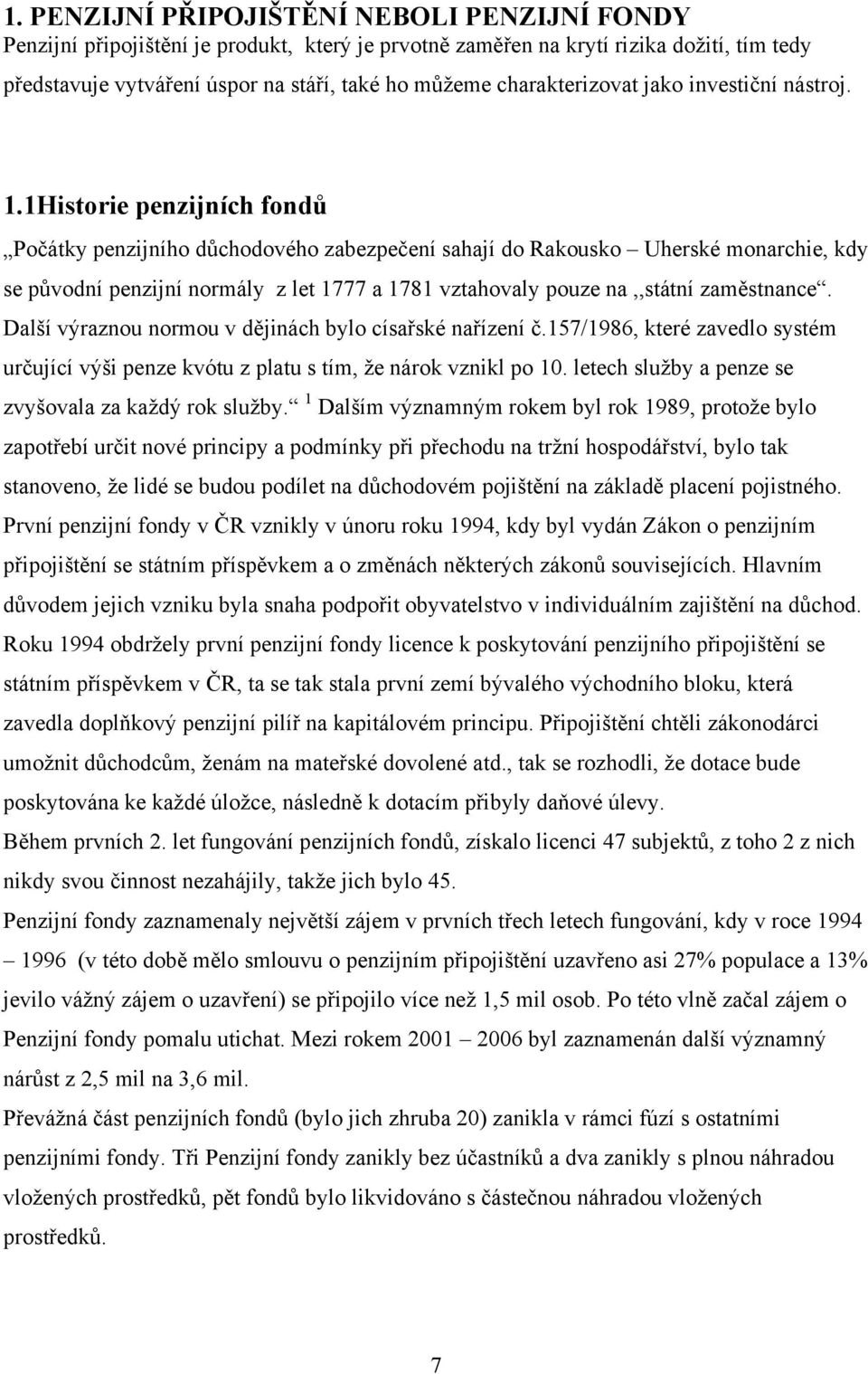 1Historie penzijních fondů Počátky penzijního důchodového zabezpečení sahají do Rakousko Uherské monarchie, kdy se původní penzijní normály z let 1777 a 1781 vztahovaly pouze na,,státní zaměstnance.