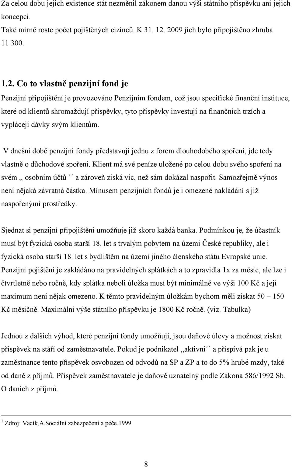 finančních trzích a vyplácejí dávky svým klientům. V dnešní době penzijní fondy představují jednu z forem dlouhodobého spoření, jde tedy vlastně o důchodové spoření.