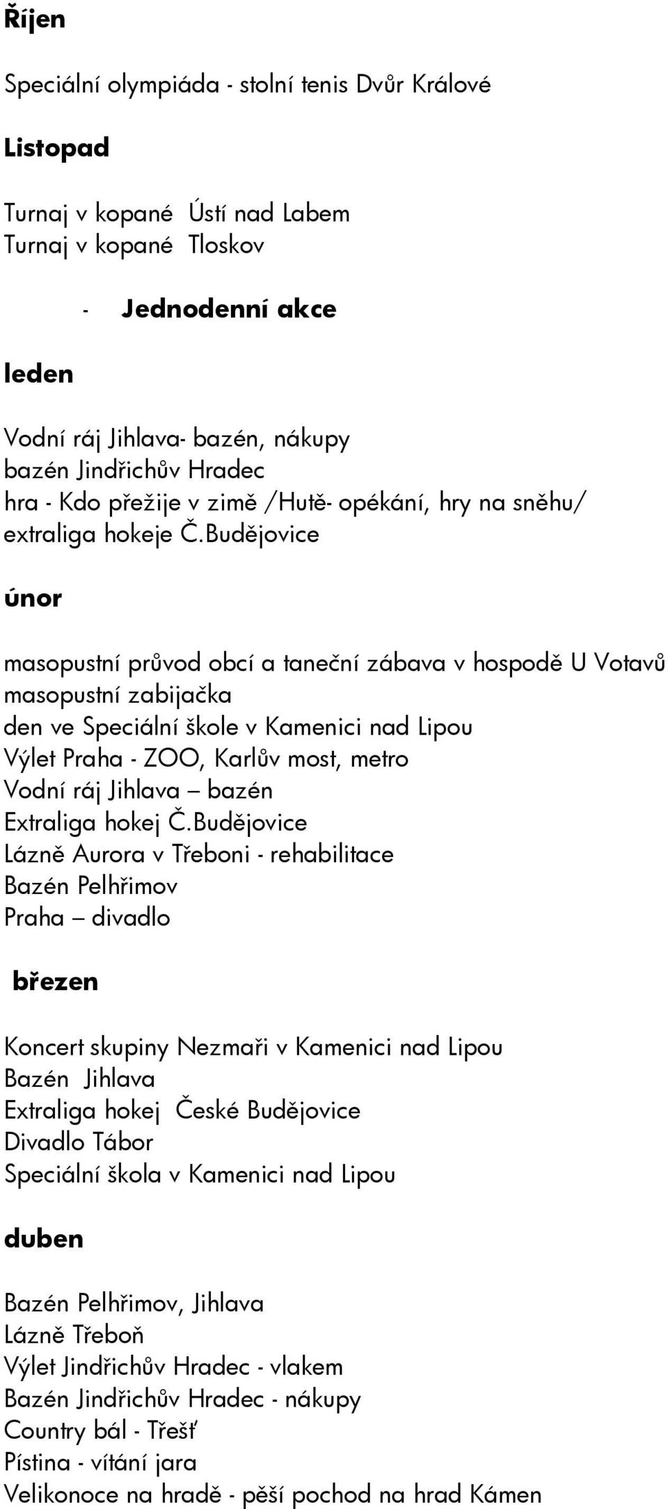 Budějovice únor masopustní průvod obcí a taneční zábava v hospodě U Votavů masopustní zabijačka den ve Speciální škole v Kamenici nad Lipou Výlet Praha - ZOO, Karlův most, metro Vodní ráj Jihlava