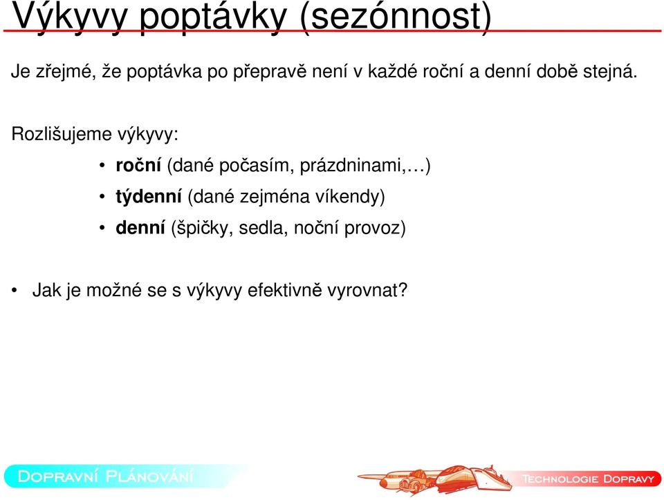 Rozlišujeme výkyvy: roční (dané počasím, prázdninami, ) týdenní