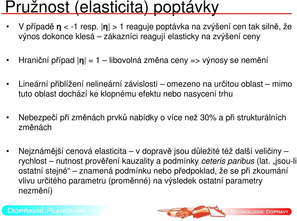 Lineární přiblížení nelineární závislosti omezeno na určitou oblast mimo tuto oblast dochází ke klopnému efektu nebo nasycení trhu Nebezpečí při změnách prvků nabídky o více než 30% a