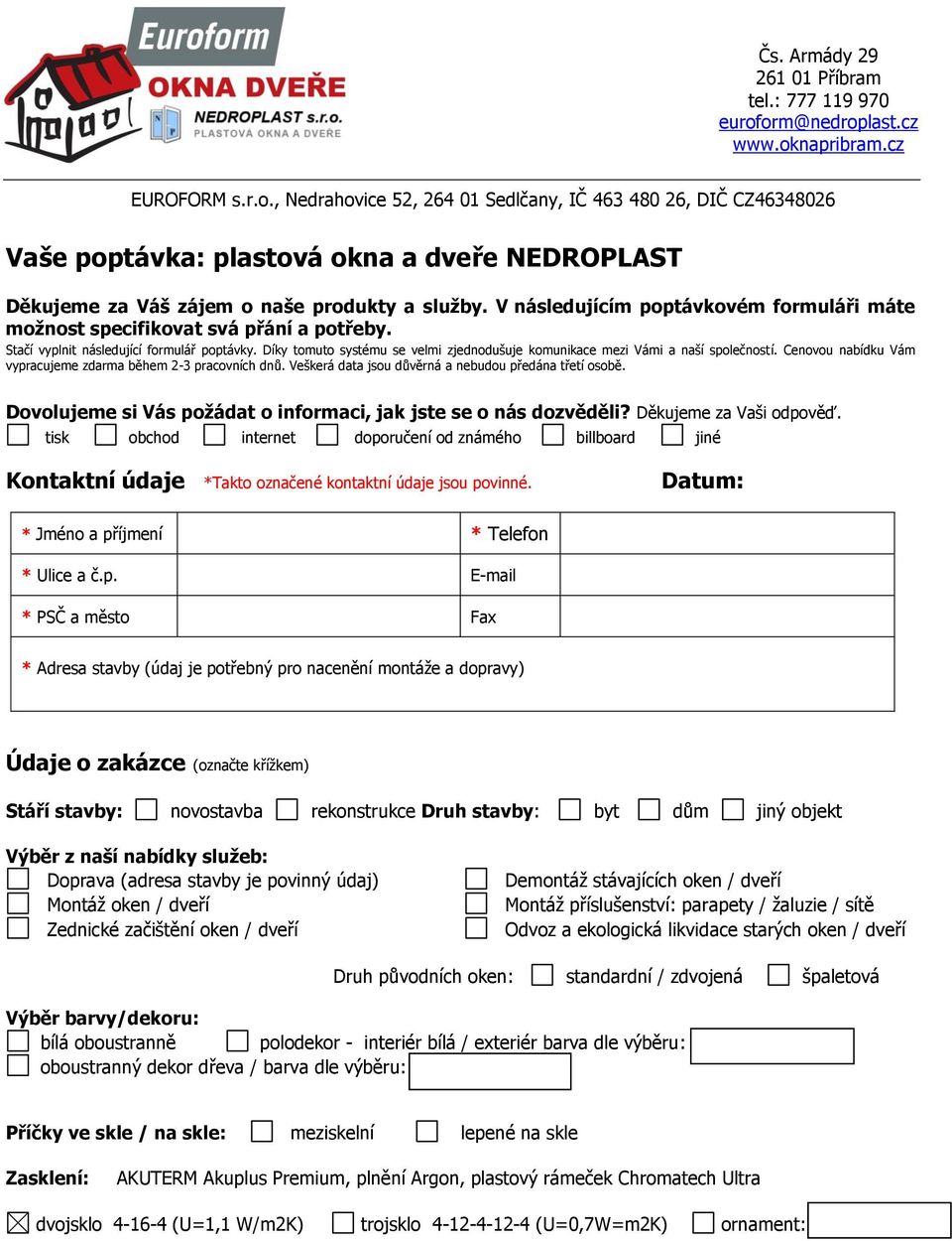 V následujícím poptávkovém formuláři máte možnost specifikovat svá přání a potřeby. Stačí vyplnit následující formulář poptávky.