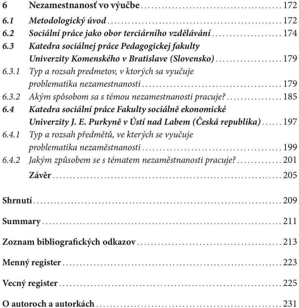 ....................................... 179 6.3.2 Akým spôsobom sa s témou nezamestnanosti pracuje?................ 185 6.4 Katedra sociální práce Fakulty sociálně ekonomické Univerzity J. E.