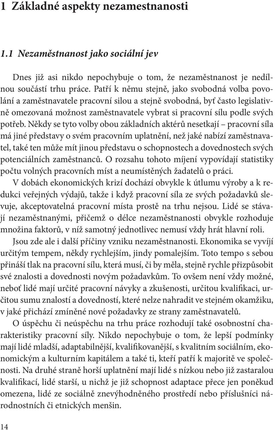 Někdy se tyto volby obou základních aktérů nesetkají pracovní síla má jiné představy o svém pracovním uplatnění, než jaké nabízí zaměstnavatel, také ten může mít jinou představu o schopnostech a