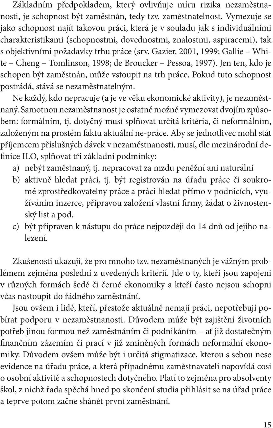 (srv. Gazier, 2001, 1999; Gallie White Cheng Tomlinson, 1998; de Broucker Pessoa, 1997). Jen ten, kdo je schopen být zaměstnán, může vstoupit na trh práce.