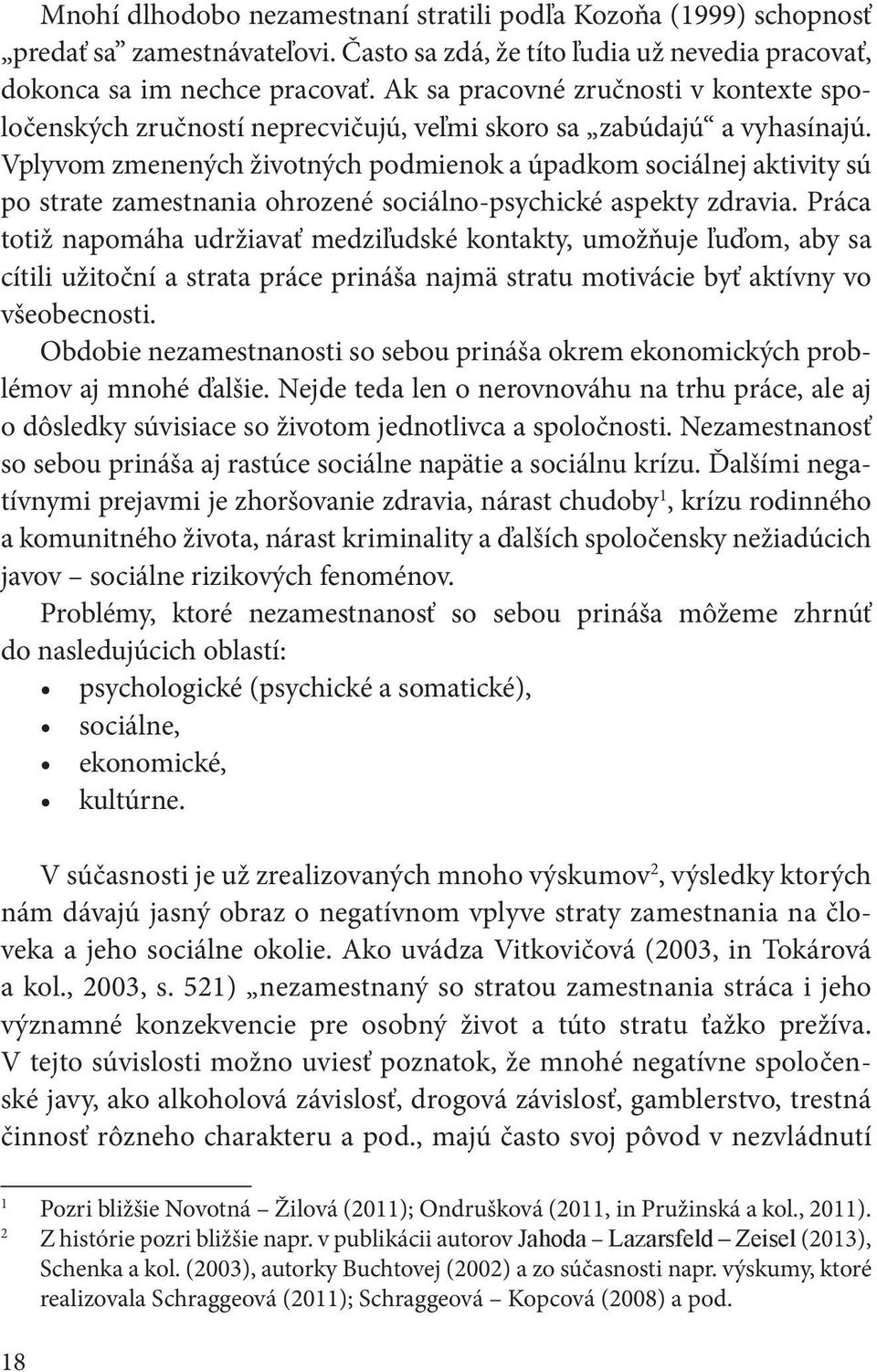 Vplyvom zmenených životných podmienok a úpadkom sociálnej aktivity sú po strate zamestnania ohrozené sociálno-psychické aspekty zdravia.