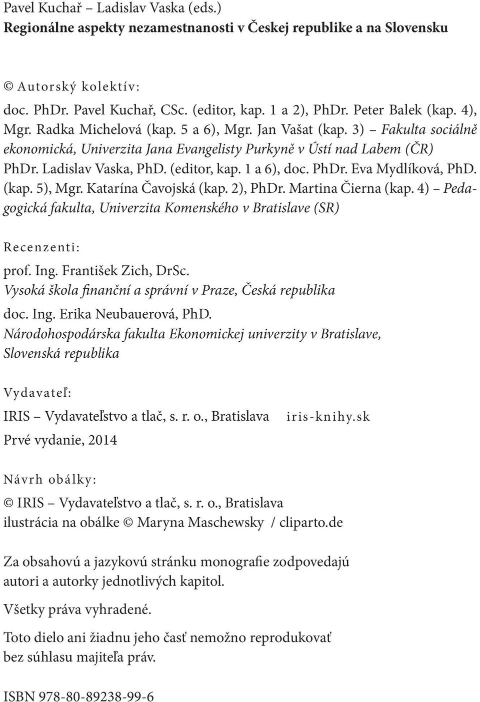 1 a 6), doc. PhDr. Eva Mydlíková, PhD. (kap. 5), Mgr. Katarína Čavojská (kap. 2), PhDr. Martina Čierna (kap. 4) Pedagogická fakulta, Univerzita Komenského v Bratislave (SR) Recenzenti: prof. Ing.