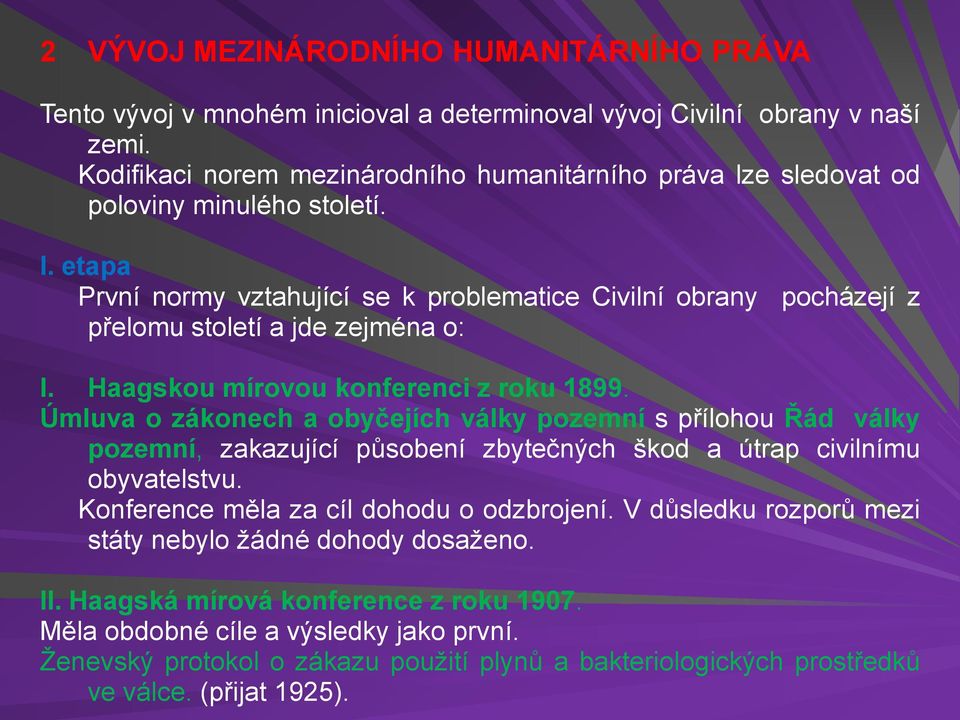 etapa První normy vztahující se k problematice Civilní obrany pocházejí z přelomu století a jde zejména o: I. Haagskou mírovou konferenci z roku 1899.