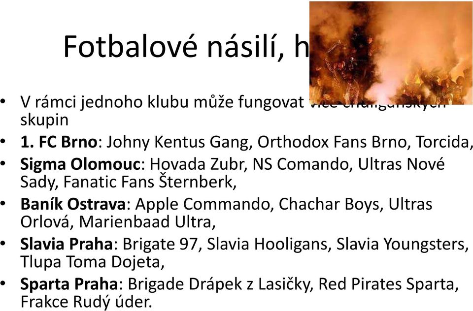 Fanatic Fans Šternberk, Baník Ostrava: Apple Commando, Chachar Boys, Ultras Orlová, Marienbaad Ultra, Slavia Praha: