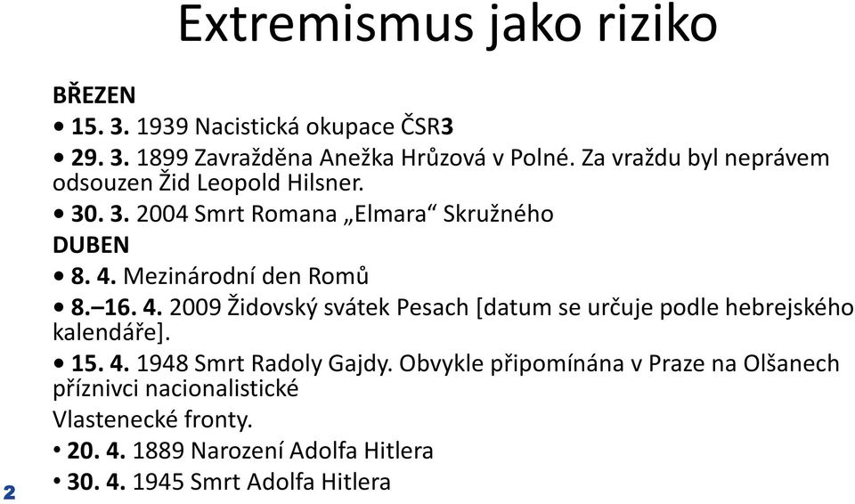 Mezinárodní den Romů 8. 16. 4. 2009 Židovský svátek Pesach *datum se určuje podle hebrejského kalendáře+. 15. 4. 1948 Smrt Radoly Gajdy.