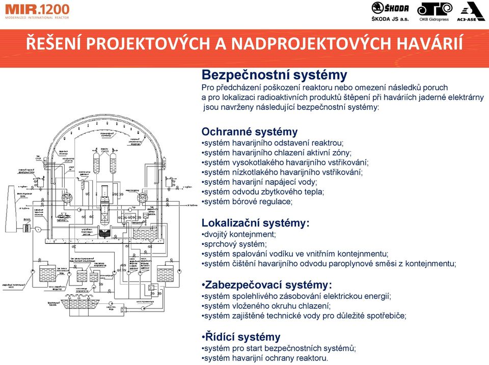 vstřikování; systém nízkotlakého havarijního vstřikování; systém havarijní napájecí vody; systém odvodu zbytkového tepla; systém bórové regulace; Lokalizační systémy: dvojitý kontejnment; sprchový