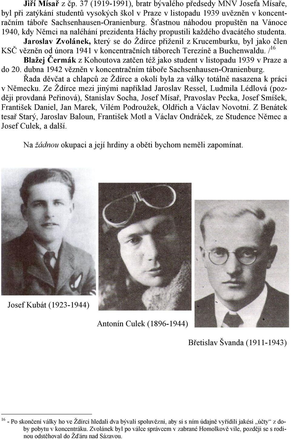 Jaroslav Zvolánek, který se do Ždírce přiženil z Krucemburku, byl jako člen KSČ vězněn od února 1941 v koncentračních táborech Terezíně a Buchenwaldu.