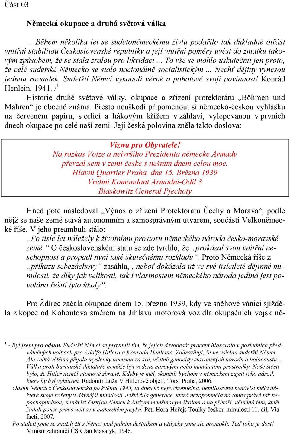 likvidaci... To vše se mohlo uskutečnit jen proto, že celé sudetské Německo se stalo nacionálně socialistickým... Nechť dějiny vynesou jednou rozsudek.