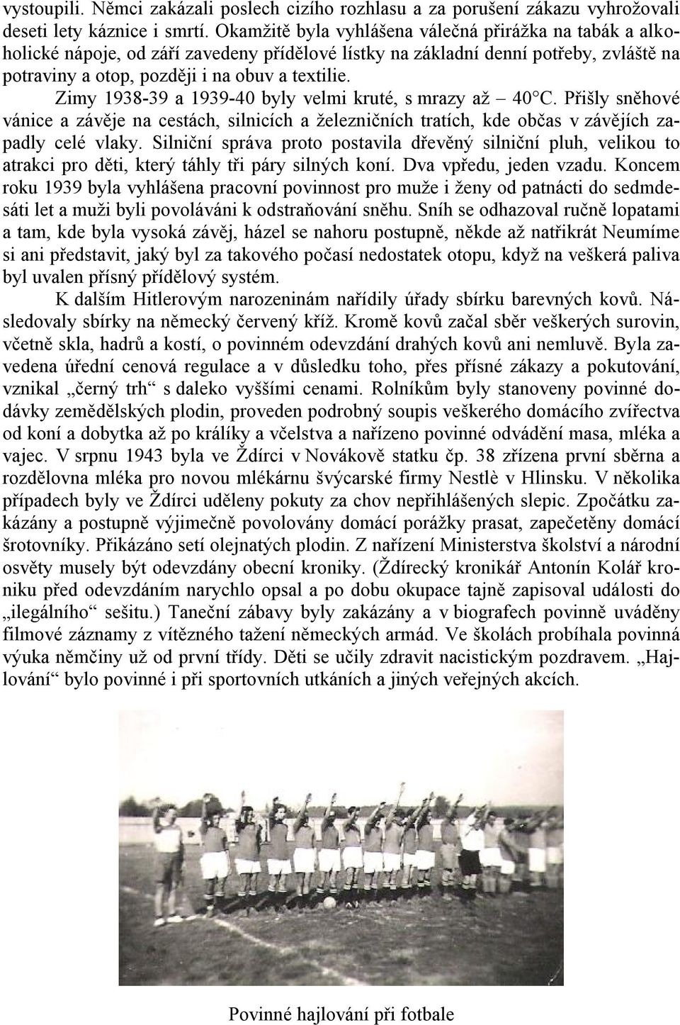 Zimy 1938-39 a 1939-40 byly velmi kruté, s mrazy až 40 C. Přišly sněhové vánice a závěje na cestách, silnicích a železničních tratích, kde občas v závějích zapadly celé vlaky.