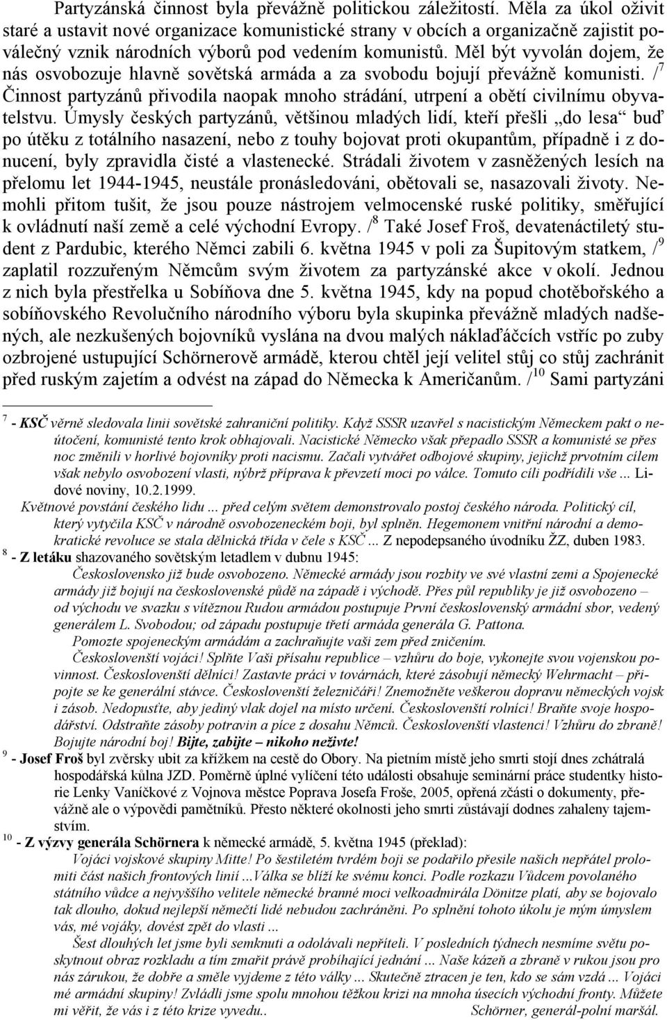 Měl být vyvolán dojem, že nás osvobozuje hlavně sovětská armáda a za svobodu bojují převážně komunisti. / 7 Činnost partyzánů přivodila naopak mnoho strádání, utrpení a obětí civilnímu obyvatelstvu.