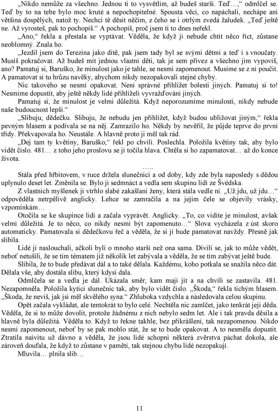 A pochopíš, proč jsem ti to dnes neřekl. Ano, řekla a přestala se vyptávat. Věděla, že když jí nebude chtít něco říct, zůstane neoblomný. Znala ho.