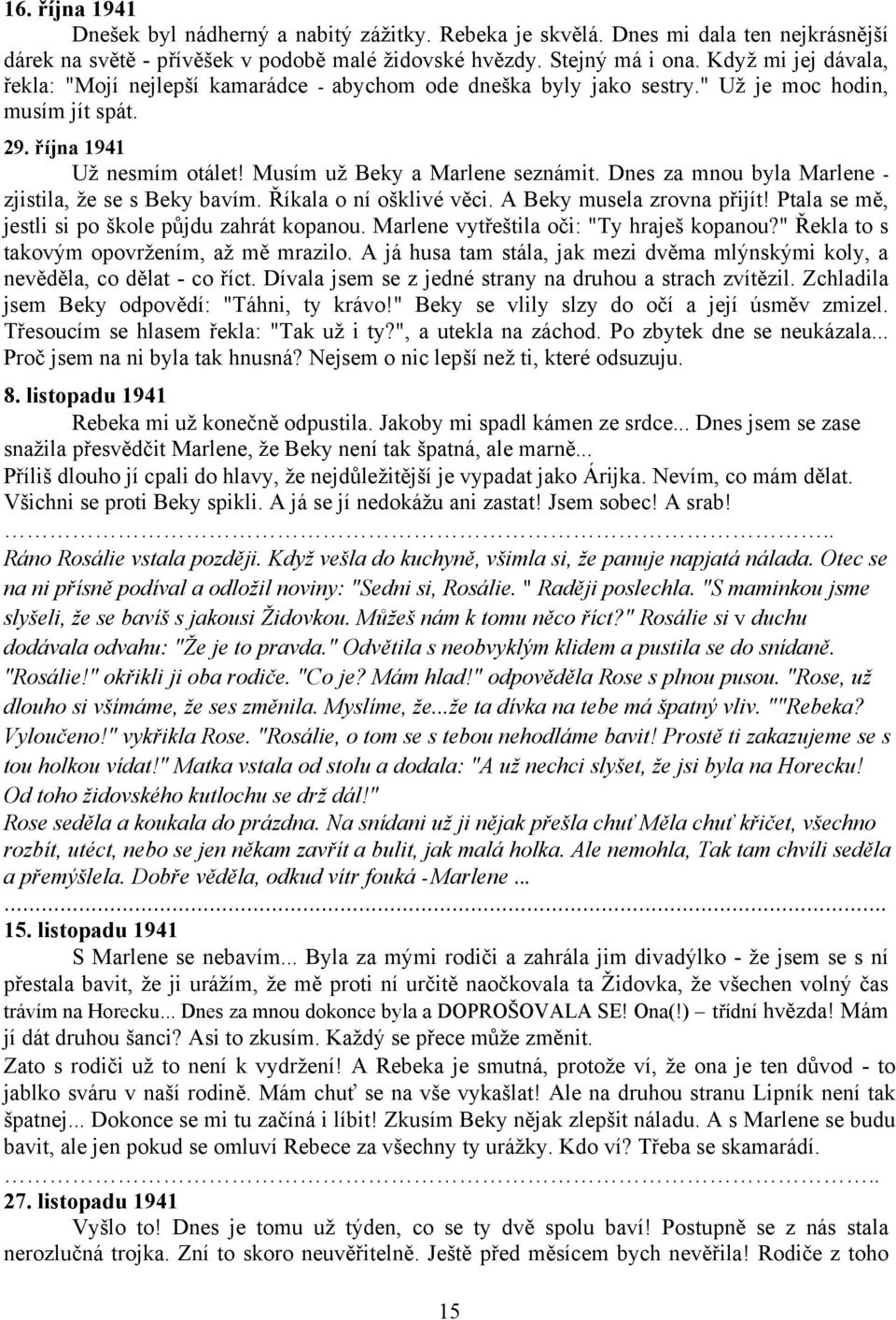 Dnes za mnou byla Marlene - zjistila, že se s Beky bavím. Říkala o ní ošklivé věci. A Beky musela zrovna přijít! Ptala se mě, jestli si po škole půjdu zahrát kopanou.