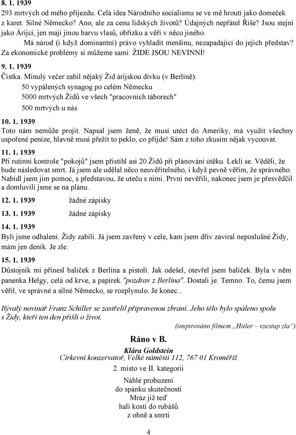 Za ekonomické problémy si můžeme sami. ŽIDÉ JSOU NEVINNÍ! 9. 1. 1939 Čistka. Minulý večer zabil nějaký Žid árijskou dívku (v Berlíně).