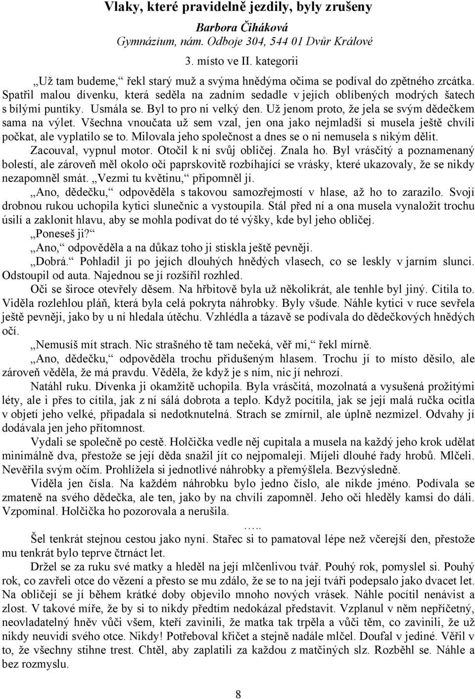 Usmála se. Byl to pro ni velký den. Už jenom proto, že jela se svým dědečkem sama na výlet. Všechna vnoučata už sem vzal, jen ona jako nejmladší si musela ještě chvíli počkat, ale vyplatilo se to.