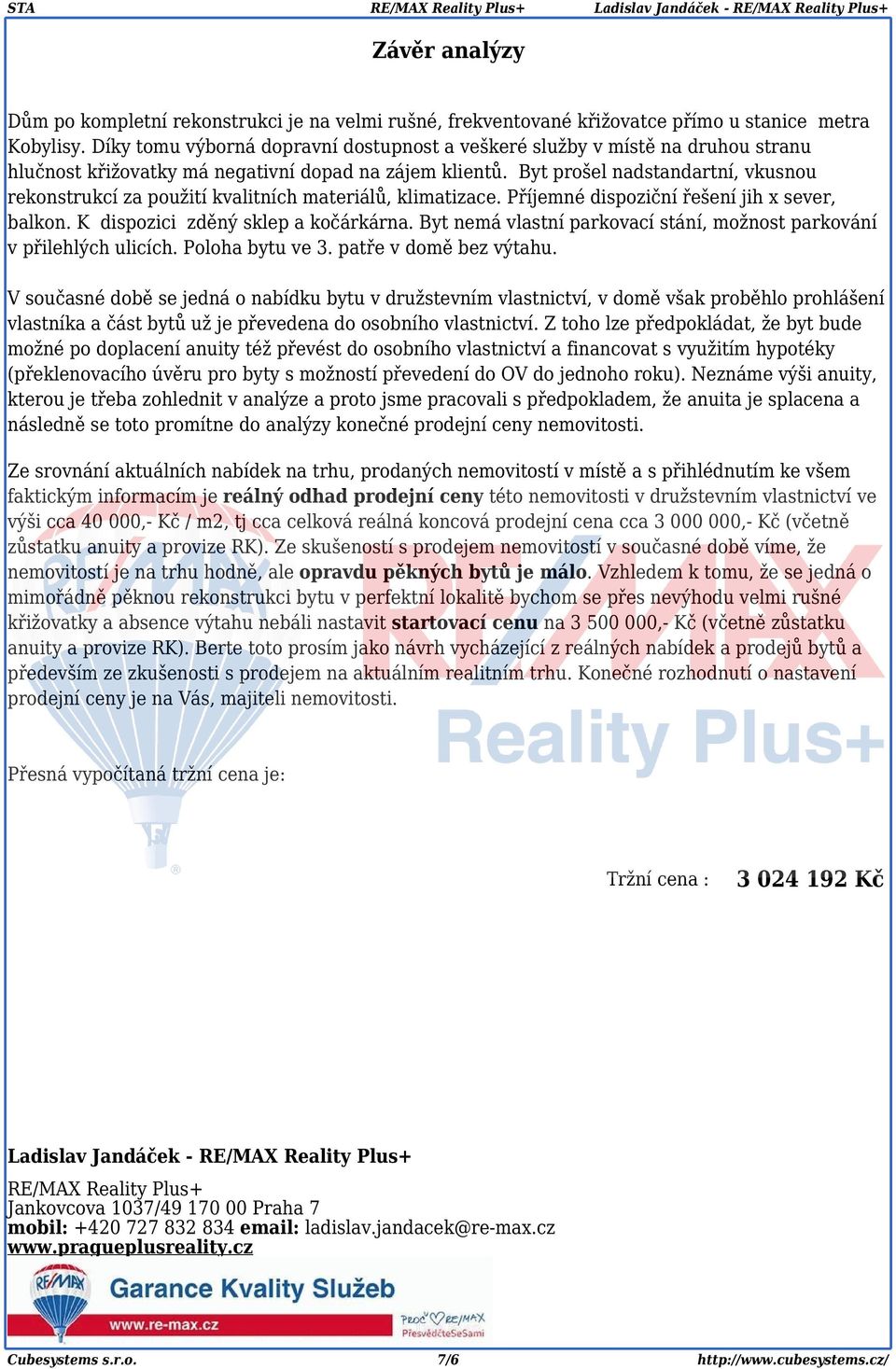 Byt prošel nadstandartní, vkusnou rekonstrukcí za použití kvalitních materiálů, klimatizace. Příjemné dispoziční řešení jih x sever, balkon. K dispozici zděný sklep a kočárkárna.