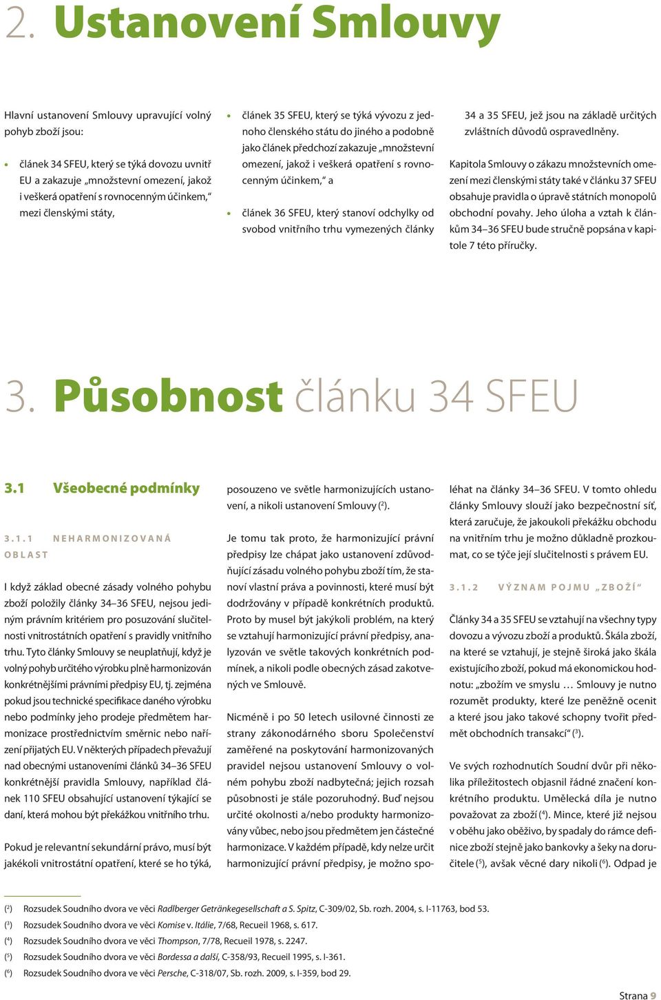 rovnocenným účinkem, a článek 36 SFEU, který stanoví odchylky od svobod vnitřního trhu vymezených články 34 a 35 SFEU, jež jsou na základě určitých zvláštních důvodů ospravedlněny.