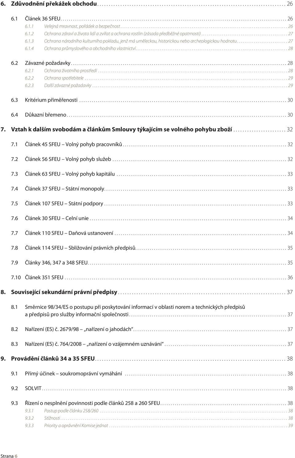 ..28 6.2.2 Ochrana spotřebitele...29 6.2.3 Další závazné požadavky...29 6.3 Kritérium přiměřenosti...30 6.4 Důkazní břemeno...30 7.