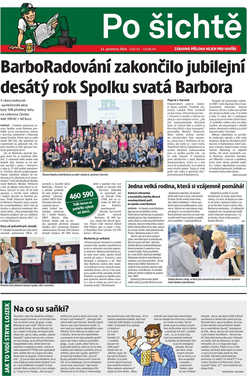 celkovou částku 460 590 Kč + 40 Euro KARVINÁ Tradiční zakončení sezony Spolku svatá Barbora proběhlo první prosincovou sobotu v Karviné, konkrétně v Obecním domě Družba.