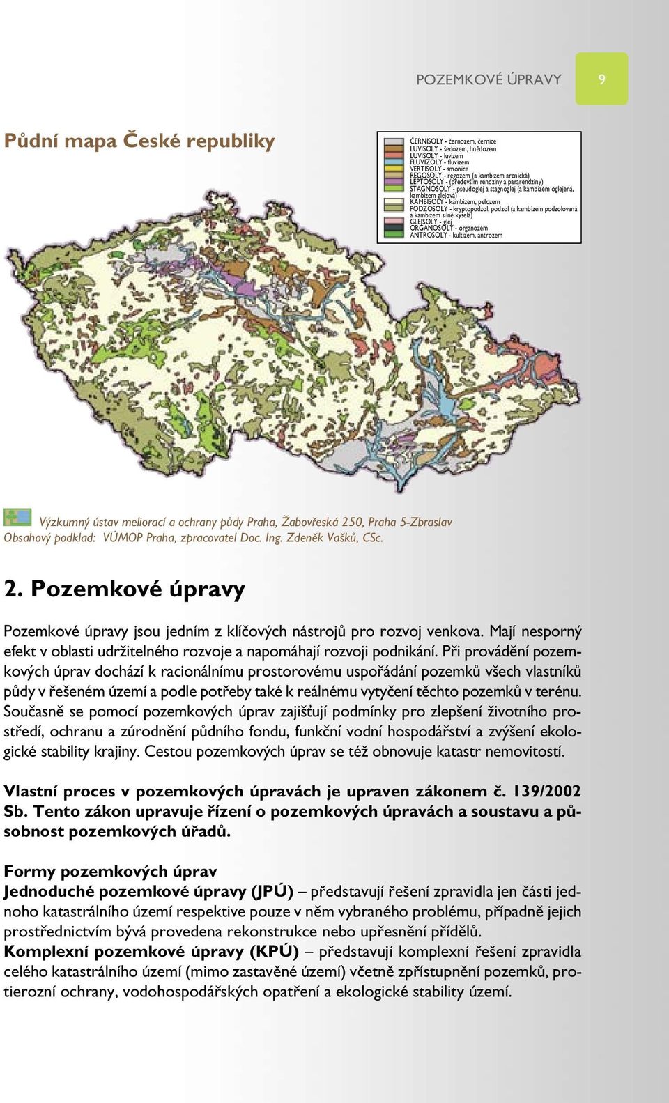 (a kambizem podzolovaná a kambizem silně kyselá) GLEJSOLY - glej ORGANOSOLY - organozem ANTROSOLY - kultizem, antrozem Výzkumný ústav meliorací a ochrany půdy Praha, Žabovřeská 250, Praha 5-Zbraslav