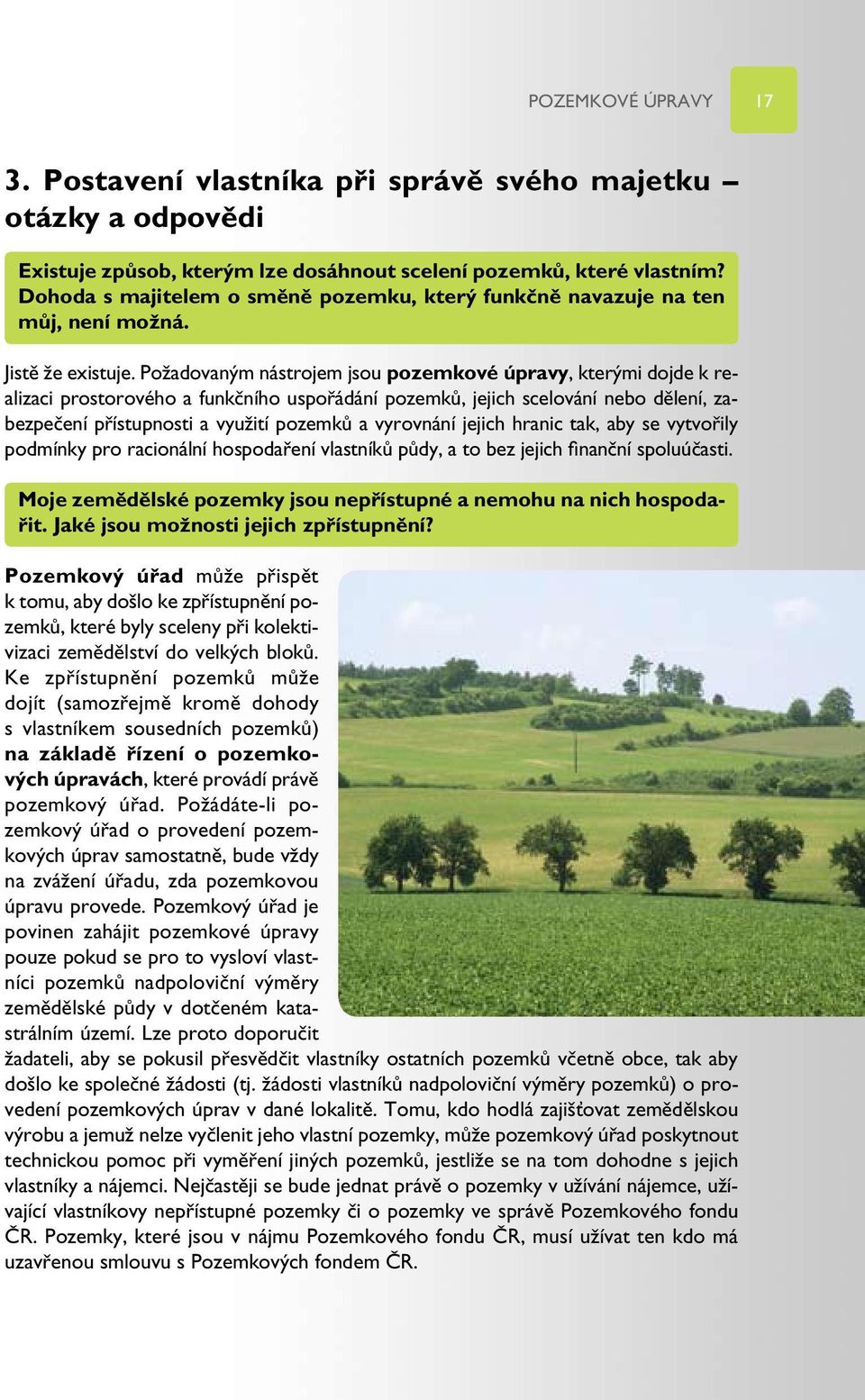 Požadovaným nástrojem jsou pozemkové úpravy, kterými dojde k realizaci prostorového a funkčního uspořádání pozemků, jejich scelování nebo dělení, zabezpečení přístupnosti a využití pozemků a