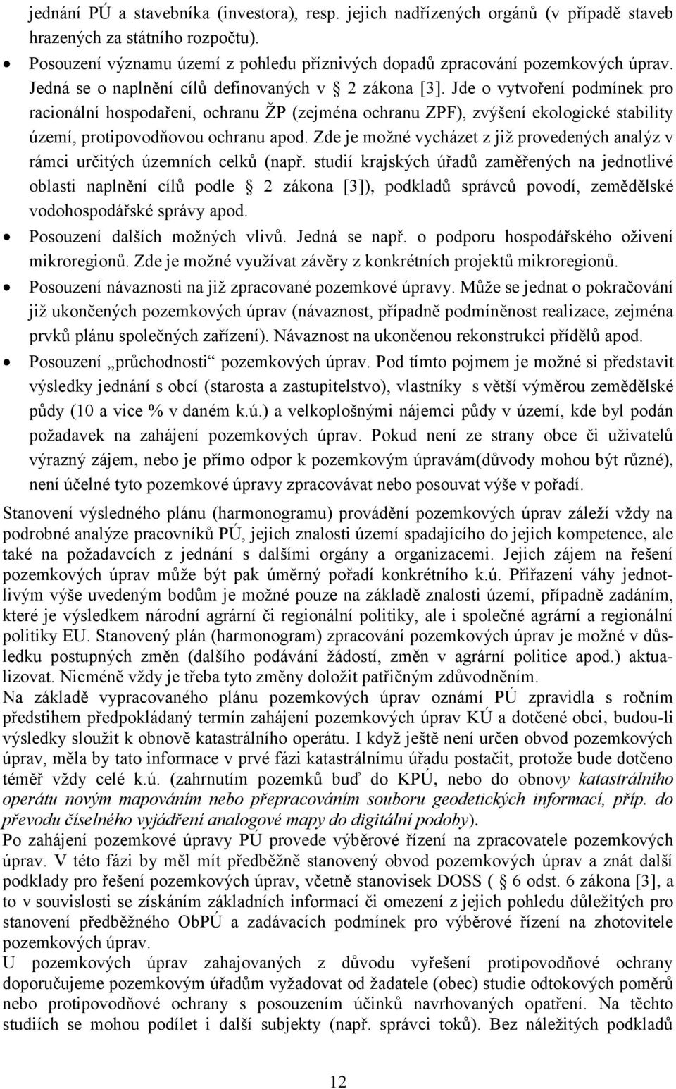 Jde o vytvoření podmínek pro racionální hospodaření, ochranu ŢP (zejména ochranu ZPF), zvýšení ekologické stability území, protipovodňovou ochranu apod.