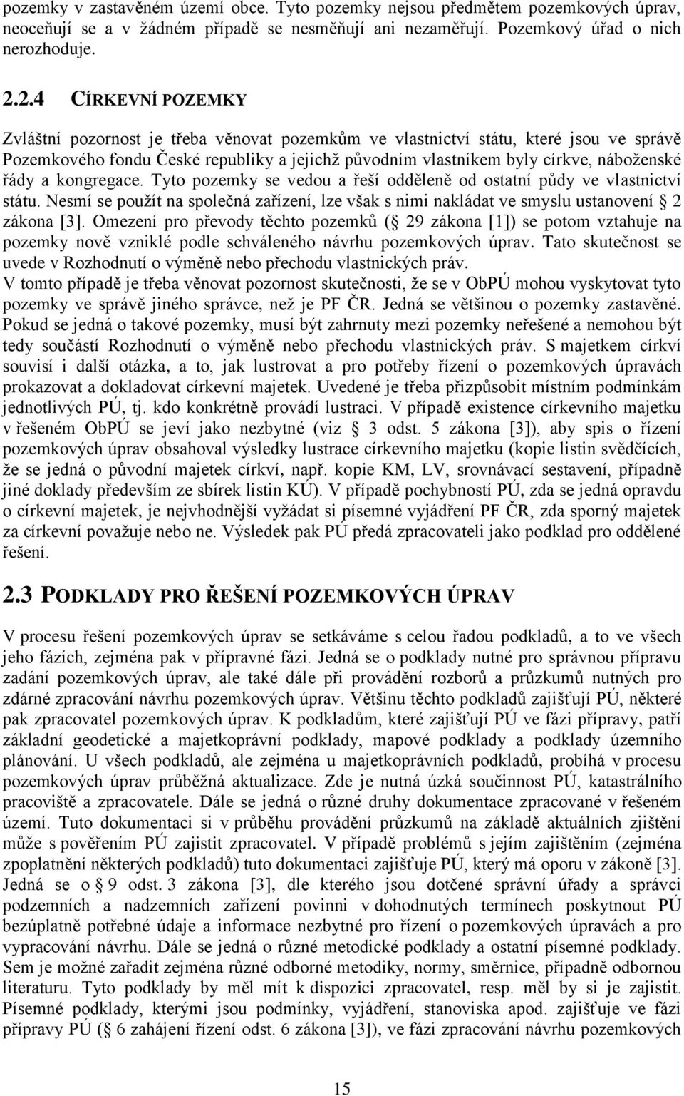 řády a kongregace. Tyto pozemky se vedou a řeší odděleně od ostatní pŧdy ve vlastnictví státu. Nesmí se pouţít na společná zařízení, lze však s nimi nakládat ve smyslu ustanovení 2 zákona [3].