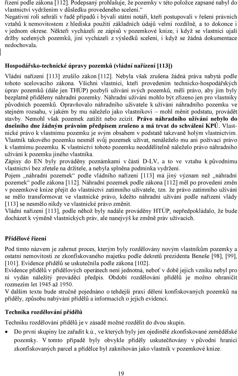 okrese. Někteří vycházeli ze zápisŧ v pozemkové knize, i kdyţ se vlastníci ujali drţby scelených pozemkŧ, jiní vycházeli z výsledkŧ scelení, i kdyţ se ţádná dokumentace nedochovala.