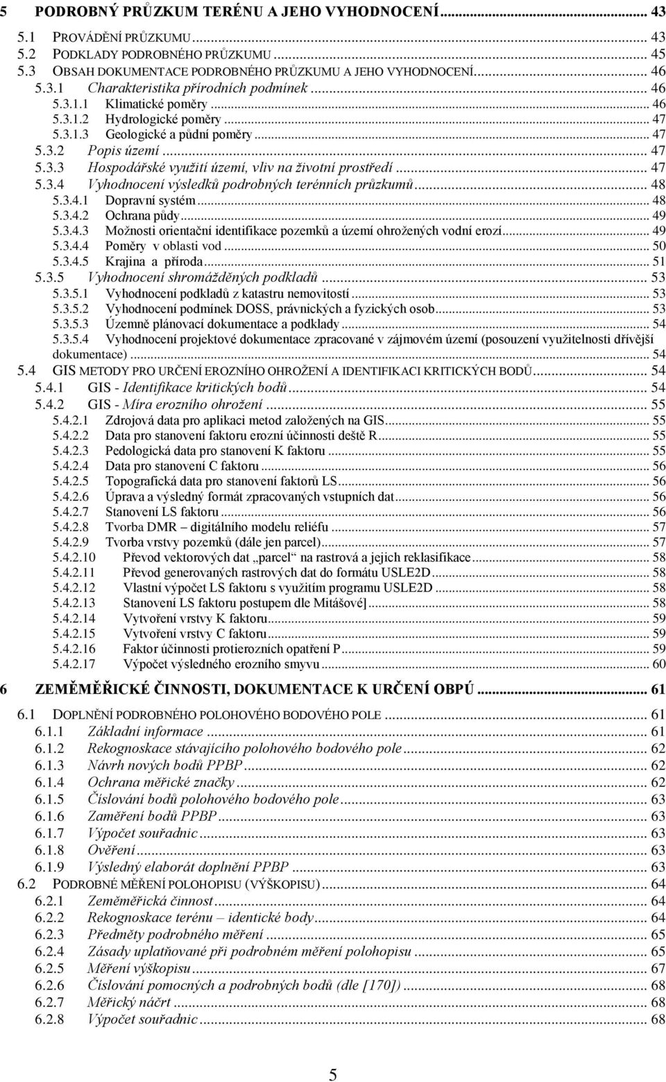 .. 47 5.3.4 Vyhodnocení výsledků podrobných terénních průzkumů... 48 5.3.4.1 Dopravní systém... 48 5.3.4.2 Ochrana pŧdy... 49 5.3.4.3 Moţnosti orientační identifikace pozemkŧ a území ohroţených vodní erozí.