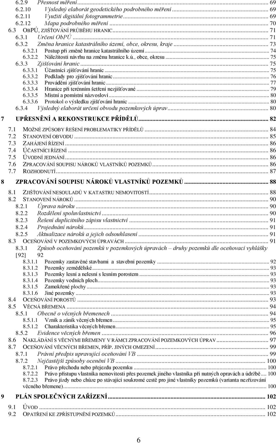 ú., obce, okresu... 75 6.3.3 Zjišťování hranic... 75 6.3.3.1 Účastníci zjišťování hranic... 75 6.3.3.2 Podklady pro zjišťování hranic... 76 6.3.3.3 Provádění zjišťování hranic... 77 6.3.3.4 Hranice při terénním šetření nezjišťované.