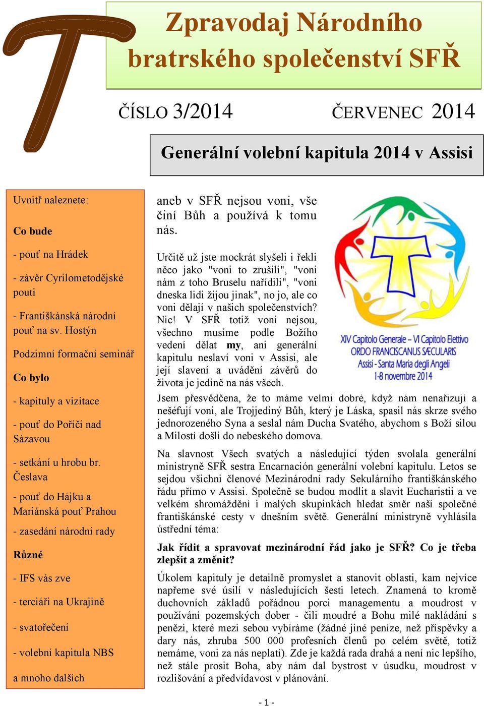 Česlava - pouť do Hájku a Mariánská pouť Prahou - zasedání národní rady Různé - IFS vás zve - terciáři na Ukrajině - svatořečení - volební kapitula NBS a mnoho dalších aneb v SFŘ nejsou voni, vše