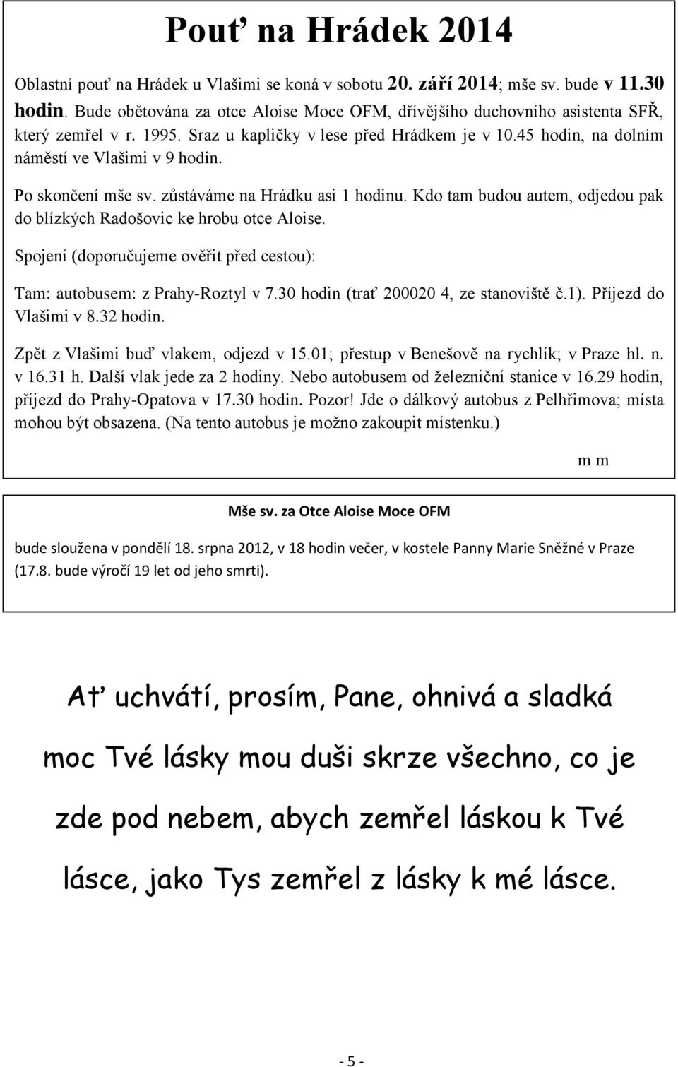 Po skončení mše sv. zůstáváme na Hrádku asi 1 hodinu. Kdo tam budou autem, odjedou pak do blízkých Radošovic ke hrobu otce Aloise.