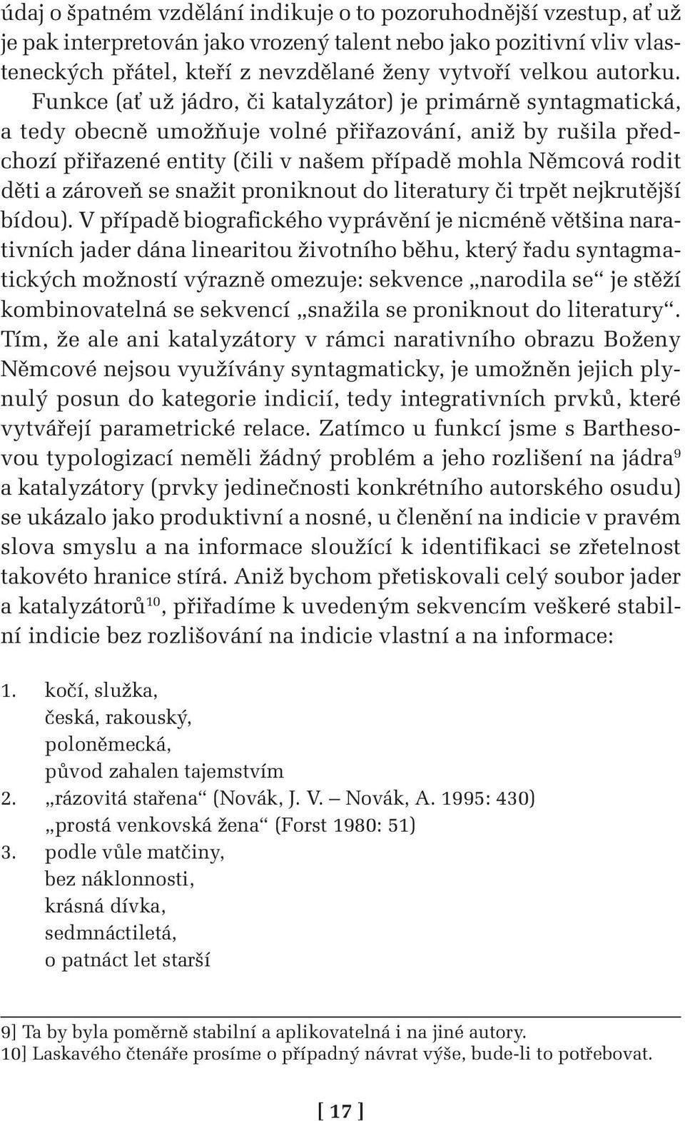 Funkce (ať už jádro, či katalyzátor) je primárně syntagmatická, a tedy obecně umožňuje volné přiřazování, aniž by rušila předchozí přiřazené entity (čili v našem případě mohla Němcová rodit děti a