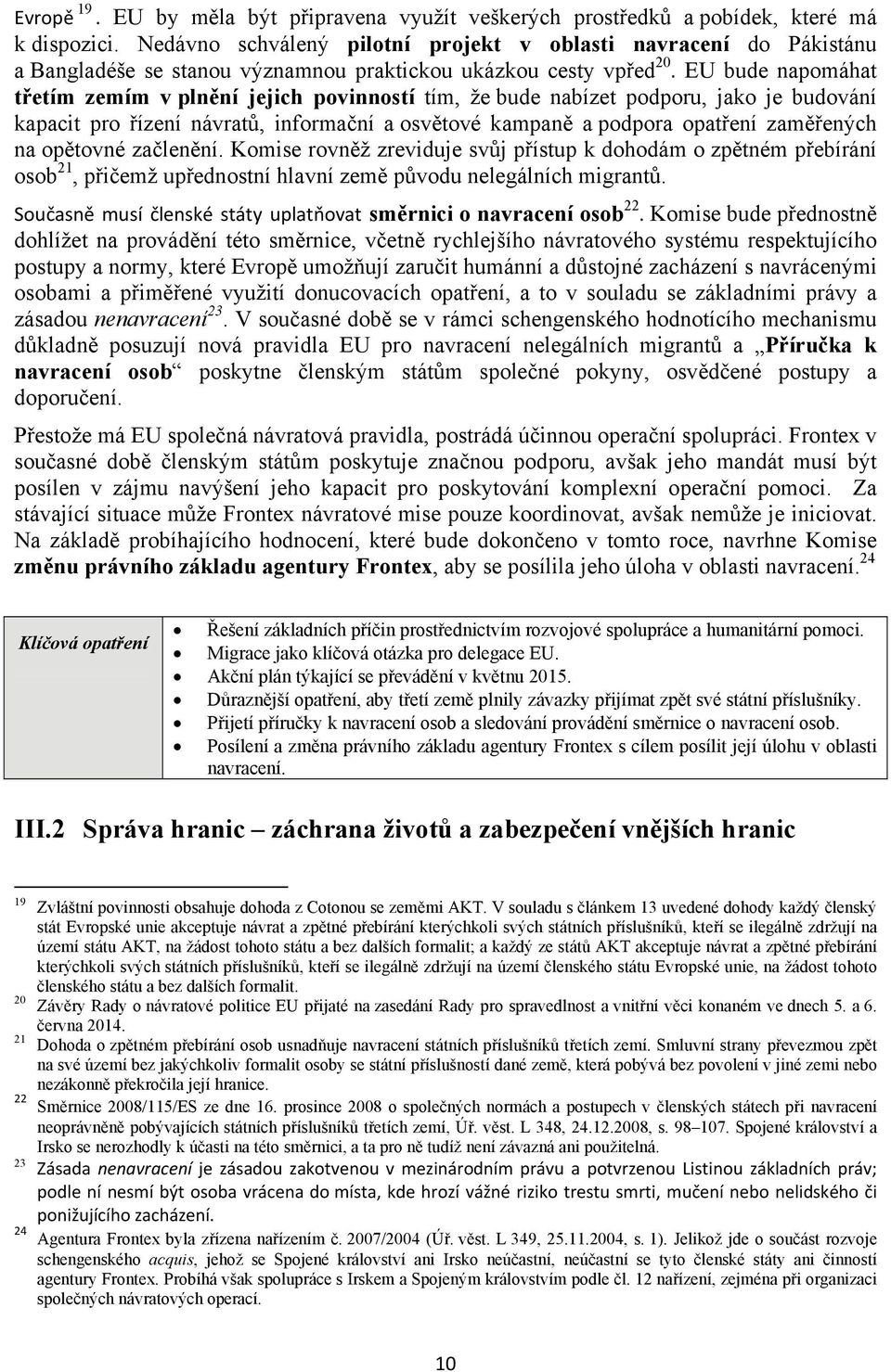 EU bude napomáhat třetím zemím v plnění jejich povinností tím, že bude nabízet podporu, jako je budování kapacit pro řízení návratů, informační a osvětové kampaně a podpora opatření zaměřených na