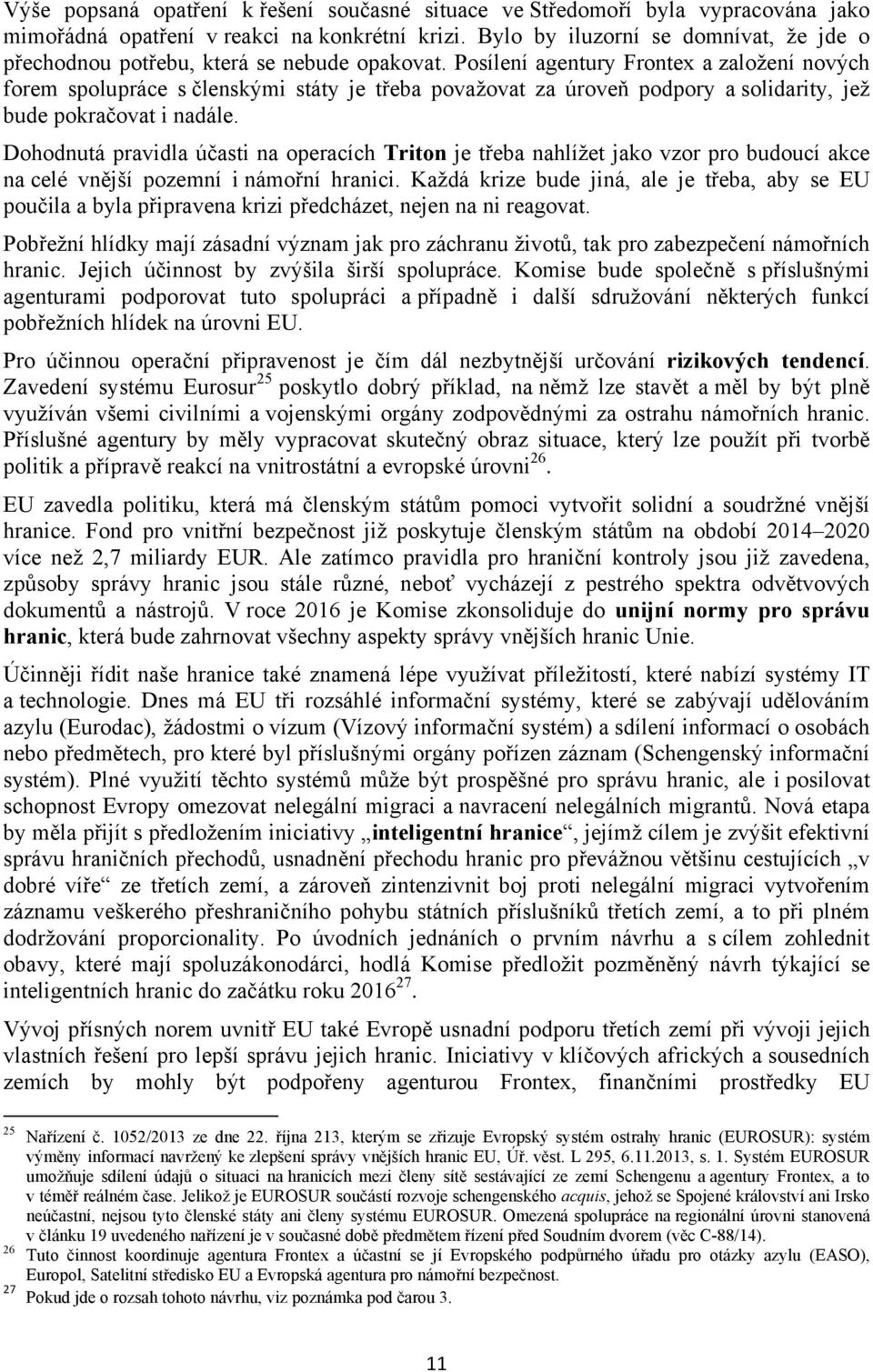 Posílení agentury Frontex a založení nových forem spolupráce s členskými státy je třeba považovat za úroveň podpory a solidarity, jež bude pokračovat i nadále.