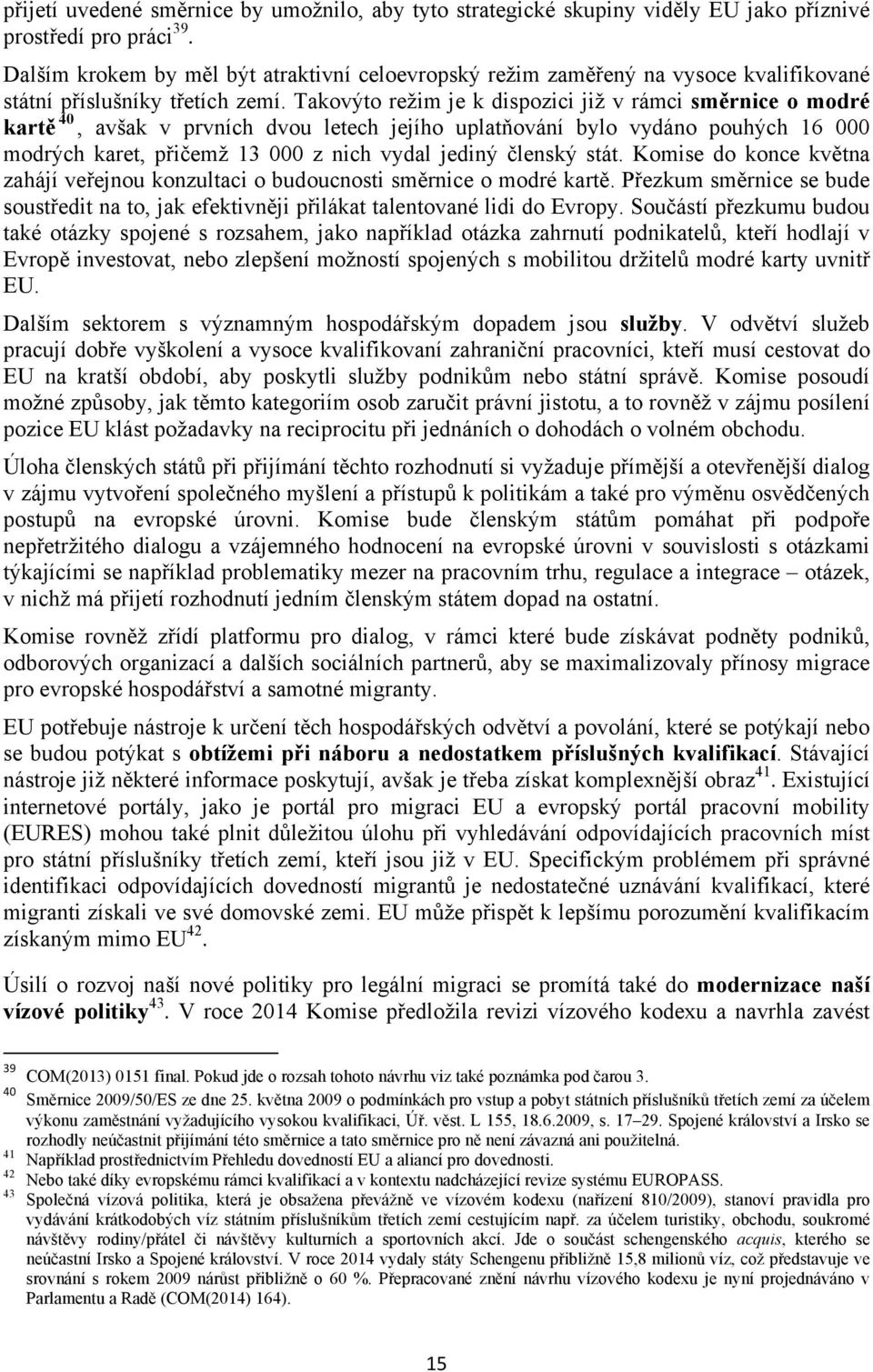 Takovýto režim je k dispozici již v rámci směrnice o modré kartě 40, avšak v prvních dvou letech jejího uplatňování bylo vydáno pouhých 16 000 modrých karet, přičemž 13 000 z nich vydal jediný