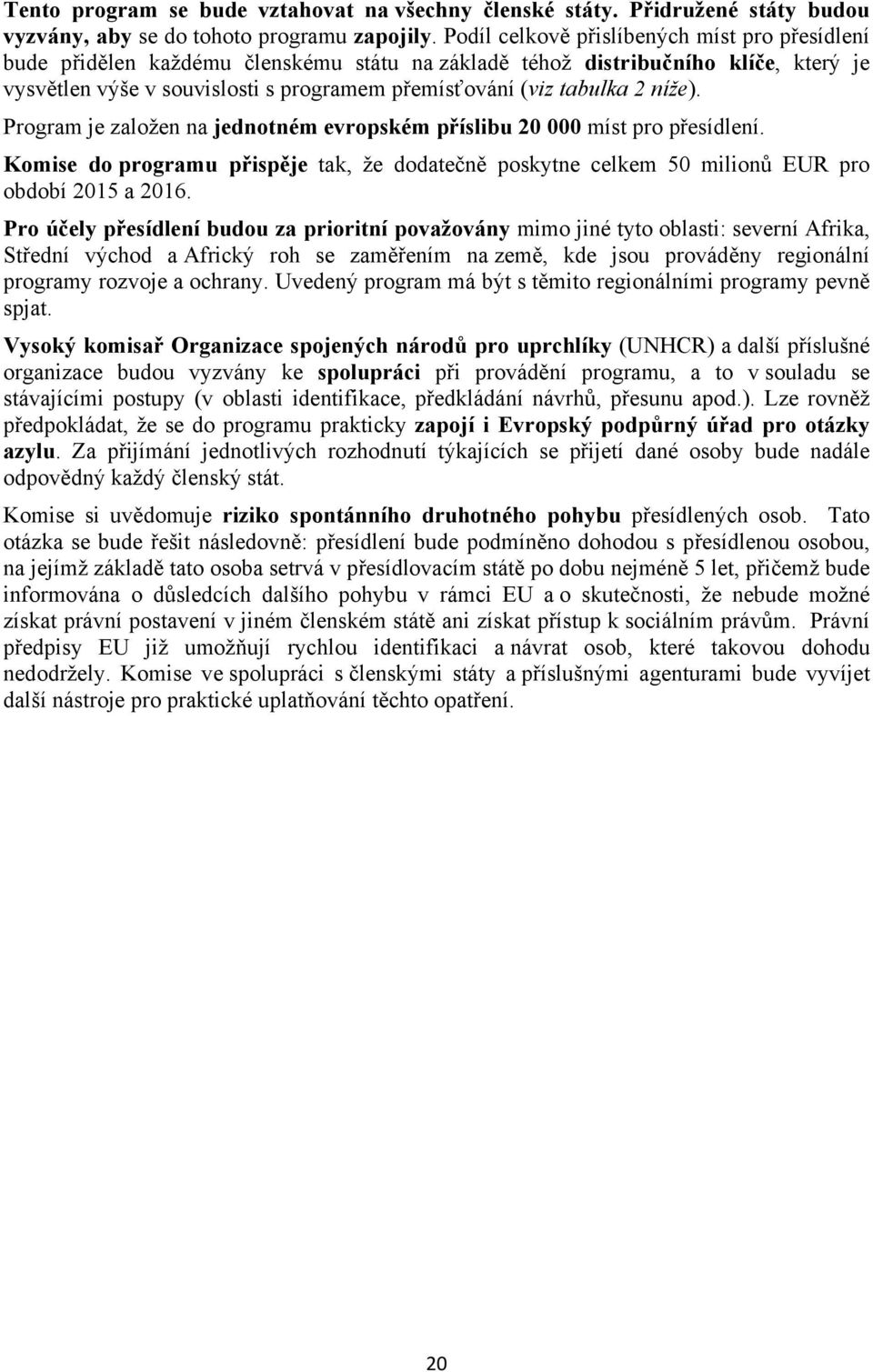 2 níže). Program je založen na jednotném evropském příslibu 20 000 míst pro přesídlení. Komise do programu přispěje tak, že dodatečně poskytne celkem 50 milionů EUR pro období 2015 a 2016.